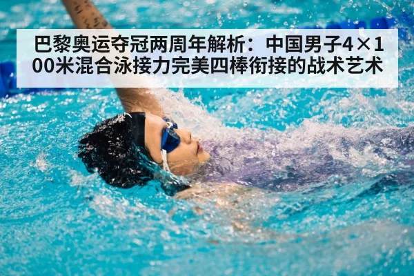 巴黎奥运夺冠两周年解析：中国男子4×100米混合泳接力完美四棒衔接的战术艺术